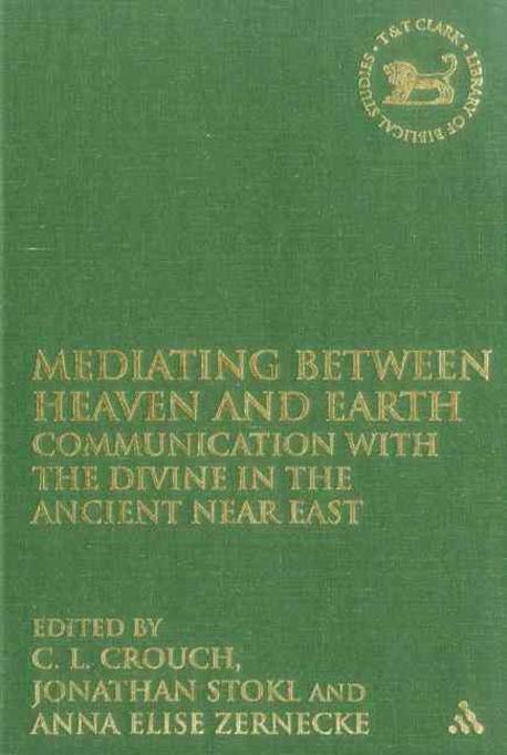 Mediating Between Heaven and Earth : Communication with the Divine in the Ancient Near East