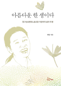 아름다운 한 생이다 : 청구성심병원노동조합 이정미의 삶과 투쟁 표지이미지