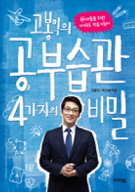 고봉익의 공부습관 4가지의 비밀 : 10대들을 위한 자기주도 학습 지침서