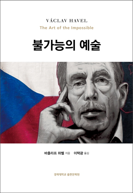 불가능의 예술  : 실천 도덕으로서의 정치  : 벨벳혁명의 주역 바츨라프 하벨 전 체코 대통령 연설문집