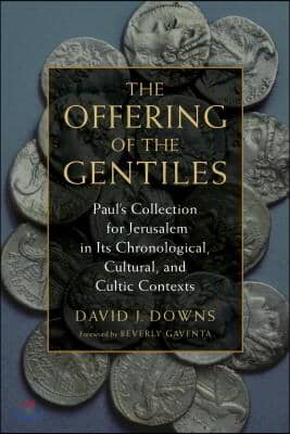 The Offering of the Gentiles : Paul's collection for Jerusalem in Its chronological, cultural, and cultic contexts