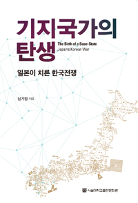 기지국가의 탄생 : 일본이 치른 한국전쟁 = The birth of a base-state : Japan's Korean war