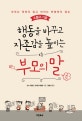 행동을 바꾸고 자존감을 높이는 부모의 말 (부모는 욱하지 않고 아이는 반항하지 않는 소통의 기술)