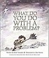 What do you do with a problem? 