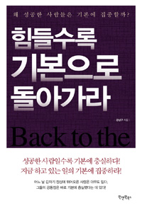 힘들수록 기본으로 돌아가라  = Back to the basic  : 왜 성공한 사람들은 기본에 집중할까?