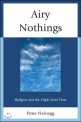 Airy nothings  - [electronic resource]  : religion and the flight from Time / Peter Heineg...