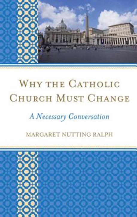 Why the Catholic Church Must Change- [e-book] : a necessary conversation