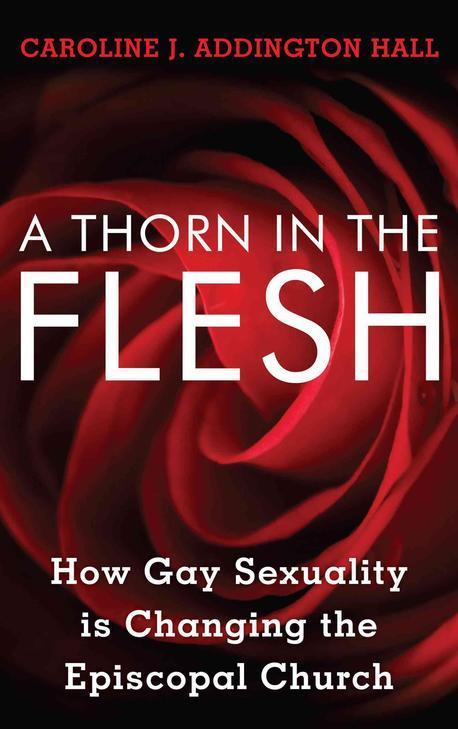 A thorn in the flesh- [e-book] : how gay sexuality is changing the Episcopal Church