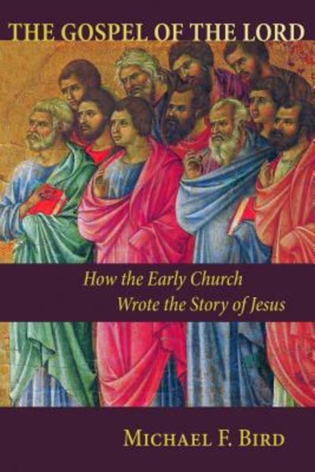 The Gospel of the Lord : How the Early Church Wrote the Story of Jesus