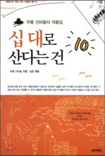 십 대로 산다는 건  : 무릉 선비들의 작품집  : 한라산 기슭에서 무릉도원을 꿈꾸는 선비들의 꿈 이야기