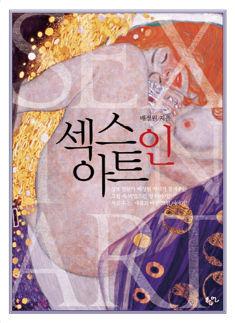 섹스 인 아트  = Sex in art  : 성 전문가 배정원 박사가 들려주는 그림 속 비밀스런 성 이야기!  : 처음 듣는, 새롭고 다른 그림 이야기!