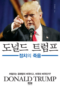 도널드 트럼프  = Donald Trump  : 정치의 죽음  : 트럼프는 공화당의 비극이고, 미국의 비극인가?