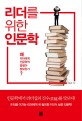 리더를 위한 인문학 = Humanities for leaders : 왜 리더에게 인문학적 통찰이 필요한가?