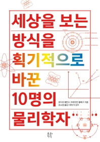 세상을 보는 방식을 획기적으로 바꾼 10명의 물리학자