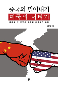 중국의 밀어내기 미국의 버티기 : 기로에 선 한반도 운명과 미중패권 충돌