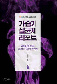 가습기 살균제 리포트  : 위험사회 한국, 지금 내 가족은 안전한가