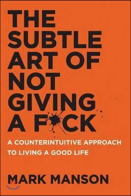 (The)Subtle art of not giving a fu*k : a counterintuitive approach to living a good life