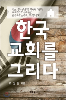 한국교회를 그리다 : 자살, 청소년 문제, 목회자 이중직, 부교역자의 처우개선, 한국교회 신뢰도, 가나안 성도 = Drawing a New Picture for Korean Church!