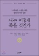 나는 어떻게 죽을 것인가 :아름다운 소멸을 위한 생의 마지막 질문 