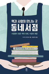 책과 사람이 만나는 곳 동네서점 : 서점원이 찾은 책의 미래, 서점의 희망