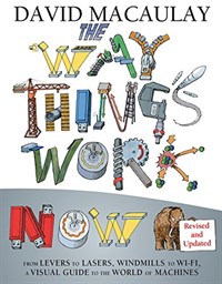 (The) way things work: from levers to lasers, windmills to Wi-Fi, a visual guide to the world of machines