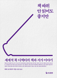 책 따위 안 읽어도 좋지만  : 세계적 북 디렉터의 책과 서가 이야기 / 하바 요시타카 지음  ; 홍...