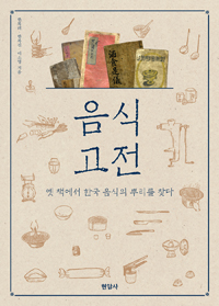 음식고전 : 옛 책에서 한국 음식의 뿌리를 찾다 