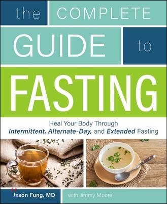 The Complete Guide to Fasting (Heal Your Body Through Intermittent, Alternate-day, and Extended Fasting)