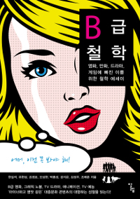 B급 철학 : 영화, 만화, 드라마, 게임에 빠진 이를 위한 철학 에세이