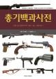 총기백과사전 : 세상 모든 총들의 역사·계보·성능·제원 비교