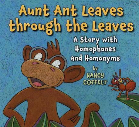 Aunt ant leaves through the leaves  : a story with homophones and homonyms