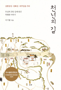 천년의 길- [전자책] : 남한강길, 강화길, 의주길을 가다 : 무심히 걷던 길에 담긴 특별한 이야기