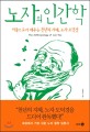 노자의 인간<span>학</span> = Anthropology of Lao-tzu :  비움으로써 채우는 천년의 지혜, 노자 도덕경