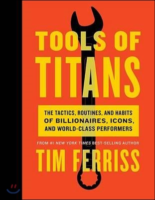 Tools of titans : The Tactics, Routines, and Habits of Billionaires, Icons, and World-Class Performers