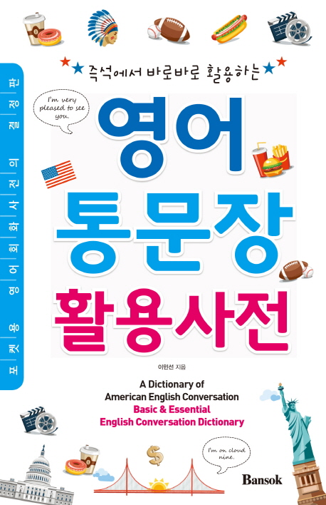 (즉석에서 바로바로 활용하는) 영어 통문장 활용사전  = A dictionary of American English conversation : basic & essential English conversation dictionary