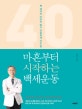 마흔부터 시작하는 백세운동 : 백 세까지 아프지 않고 건강하게 사는 법 : 마흔부터는 운동하는 법을 바꿔야 한다!