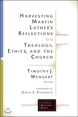 Harvesting Martin Luther's reflections on theology, ethics, and the church- [electronic resource]