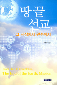 땅 끝 선교, 그 시작에서 완수까지 = From Start to Completion the End of the Earth, Mission