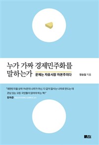 누가 가짜 경제민주화를 말하는가 : 문제는 자유시장 자본주의다