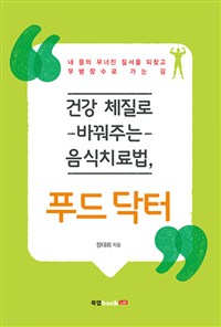 (건강 체질로 바꿔주는 음식치료법,) 푸드 닥터 - [전자책]  : 내 몸의 무너진 질서를 되찾고 무병장수로 가는 길