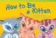 How to Be a Kitten (Paperback)