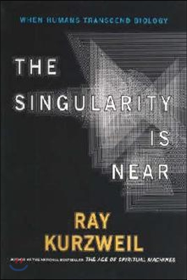 The singularity is near  : when humans transcend biology / Ray Kurzweil.