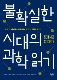 불확실한 시대의 과학 읽기 = Science society : 과학과 사회를 관통하는 생각의 힘을 찾다! 