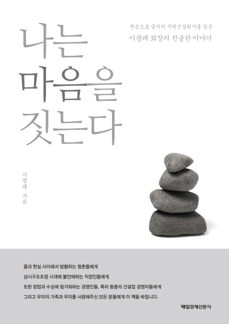 나는 마음을 짓는다 : 맨손으로 굴지의 주택건설회사를 일군 이광래 회장의 진솔한 이야기