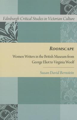 Roomscape : Women Writers in the British Museum from George Eliot to Virginia Woolf