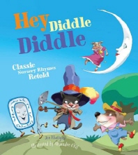Hey diddle diddle : classic nursery rhymes retold