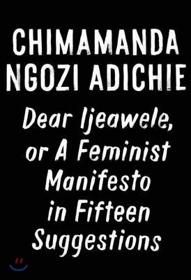 Dear Ijeawele : Or, A feminist manifesto in fifteen suggestions