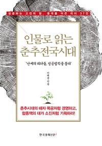 인물로 읽는 춘추전국시대 : 성공하는 고전의 힘, 중국을 이끈 리더 37인