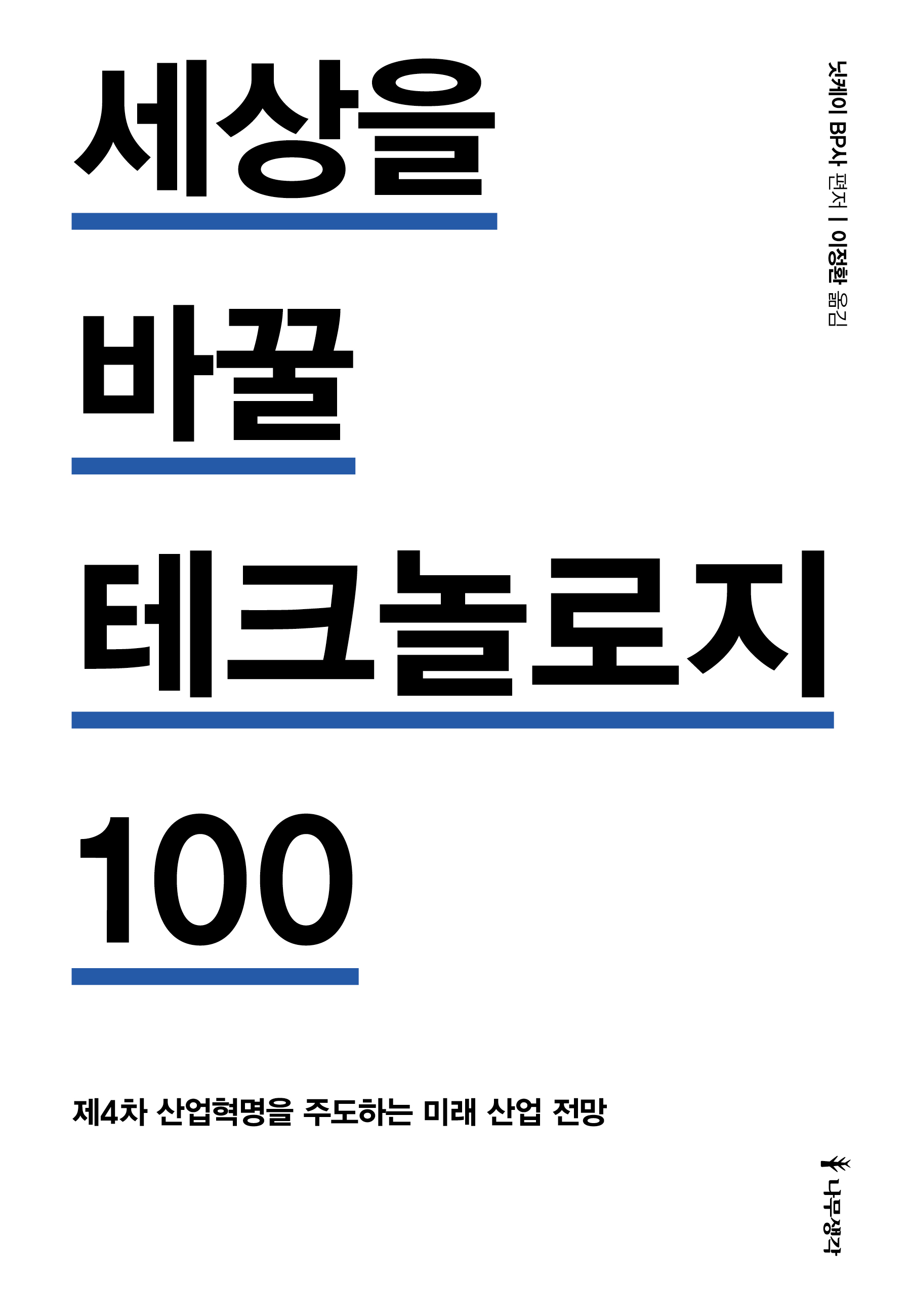 세상을 바꿀 테크놀로지 100  : 제4차 산업혁명을 주도하는 미래 산업 전망