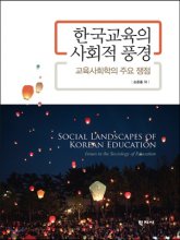 한국교육의 사회적 풍경 = Social landscapes of Korean education : issues in the sociology of education : 교육사회학의 주요 쟁점